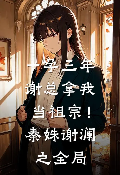 一孕三年，谢总拿我当祖宗！秦姝谢澜之全局