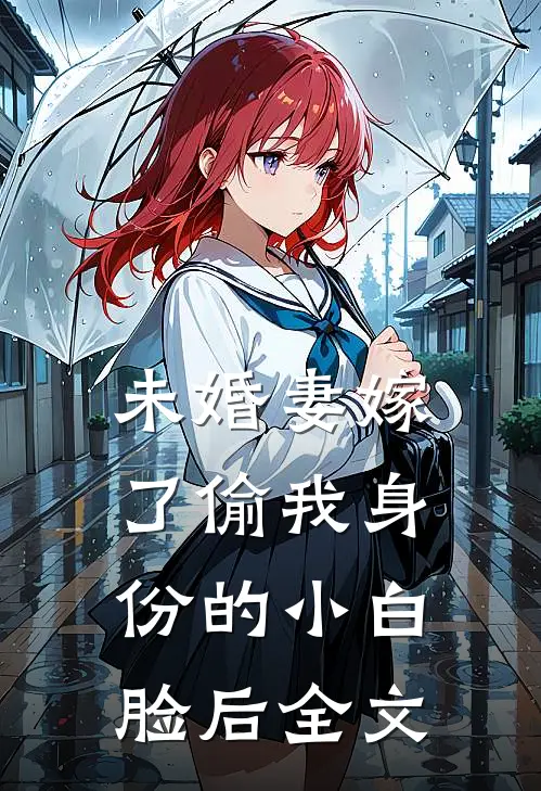 未婚妻嫁了偷我身份的小白脸后全文