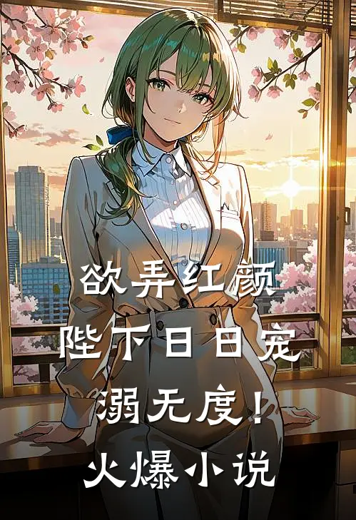 欲弄红颜，陛下日日宠溺无度！火爆小说