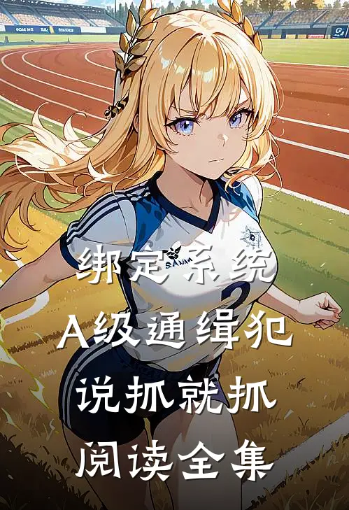 绑定系统：A级通缉犯说抓就抓阅读全集