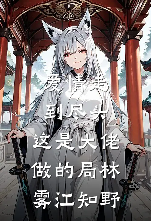 爱情走到尽头，这是大佬做的局林雾江知野