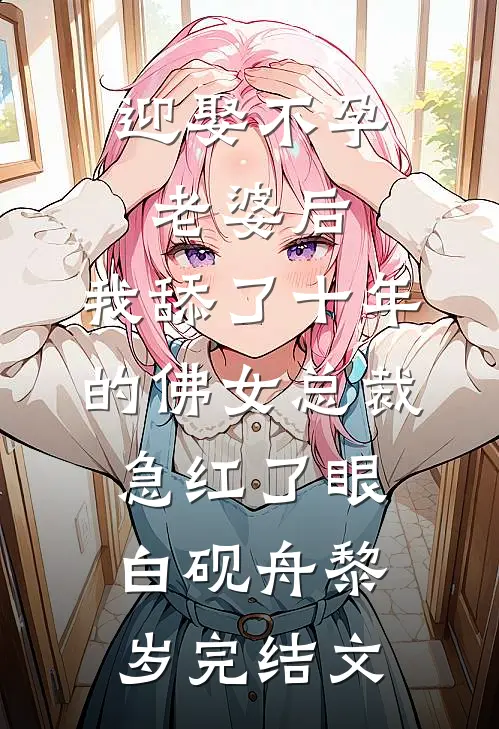 迎娶不孕老婆后，我舔了十年的佛女总裁急红了眼白砚舟黎岁完结文