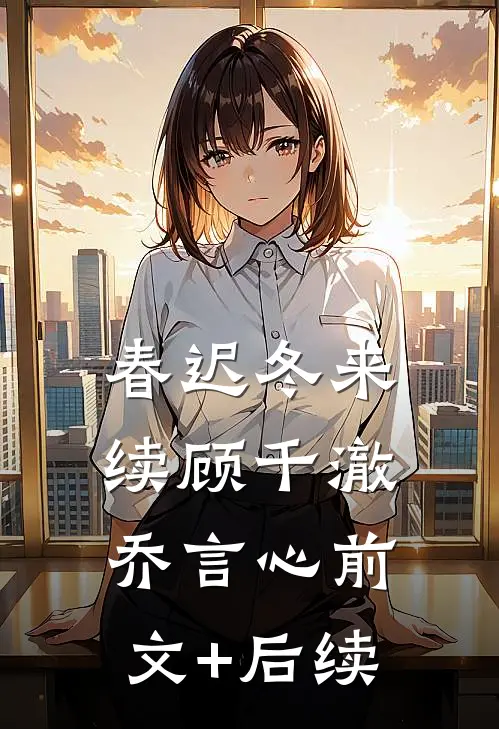 春迟冬来续顾千澈乔言心前文+后续