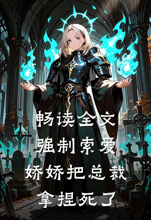畅读全文强制索爱：娇娇把总裁拿捏死了