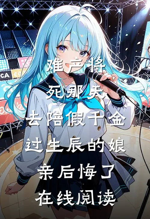 难产将死那天，去陪假千金过生辰的娘亲后悔了在线阅读