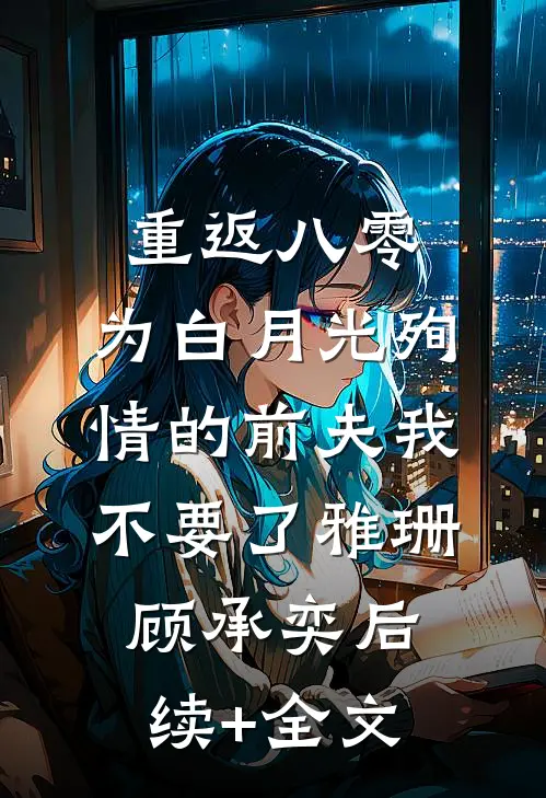 重返八零，为白月光殉情的前夫我不要了雅珊顾承奕后续+全文