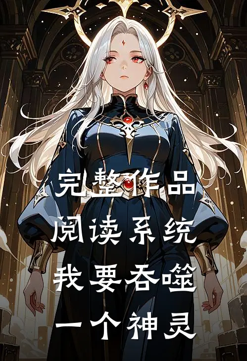完整作品阅读系统：我要吞噬一个神灵