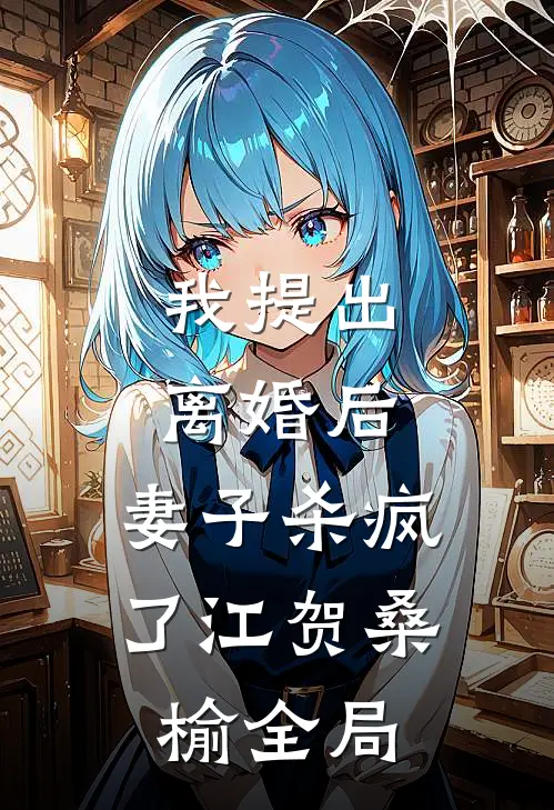 我提出离婚后，妻子杀疯了江贺桑榆全局