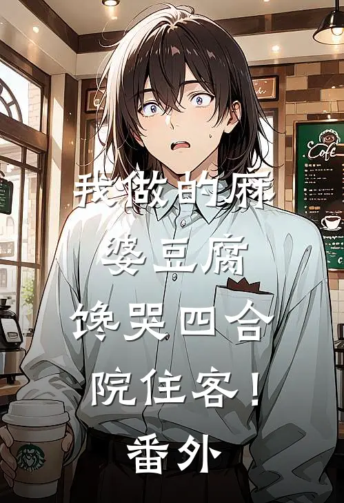 我做的麻婆豆腐，馋哭四合院住客！番外