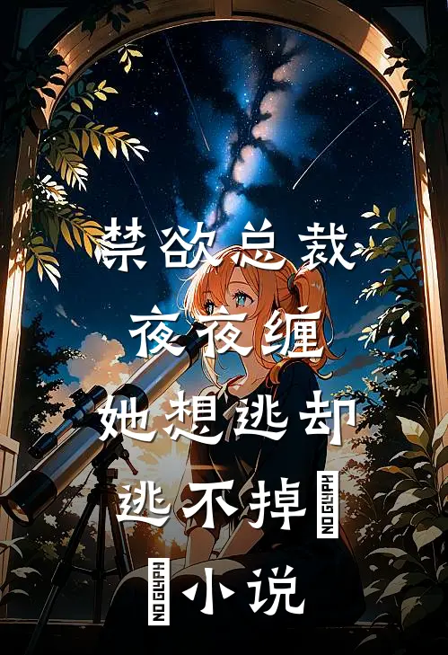 禁欲总裁夜夜缠，她想逃却逃不掉​​小说