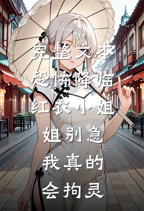 完整文本恐怖降临：红衣小姐姐别急，我真的会拘灵