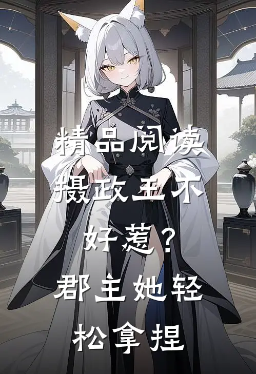 精品阅读摄政王不好惹？郡主她轻松拿捏