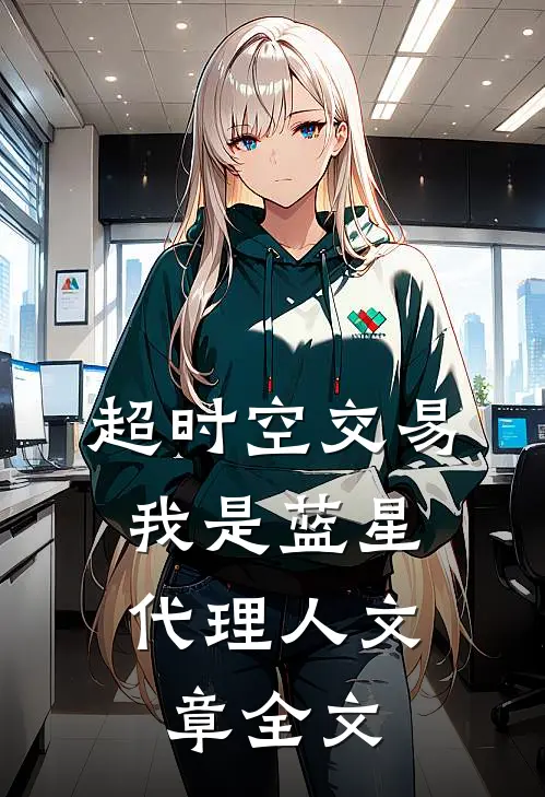超时空交易：我是蓝星代理人文章全文