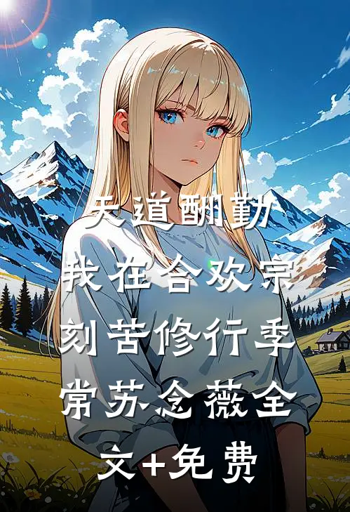 天道酬勤：我在合欢宗刻苦修行季常苏念薇全文+免费