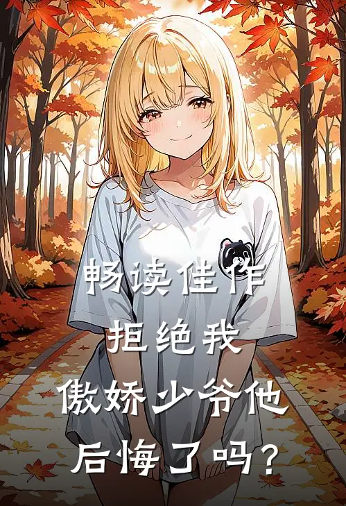 畅读佳作拒绝我，傲娇少爷他后悔了吗？