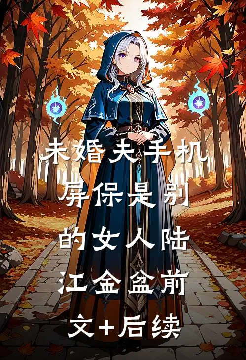 未婚夫手机屏保是别的女人陆江金盆前文+后续