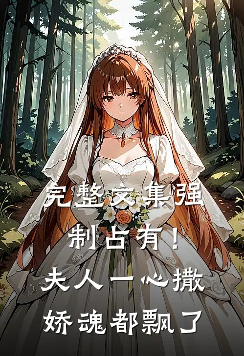 完整文集强制占有！夫人一心撒娇魂都飘了