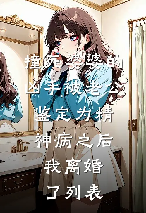 撞死婆婆的凶手被老公鉴定为精神病之后，我离婚了列表