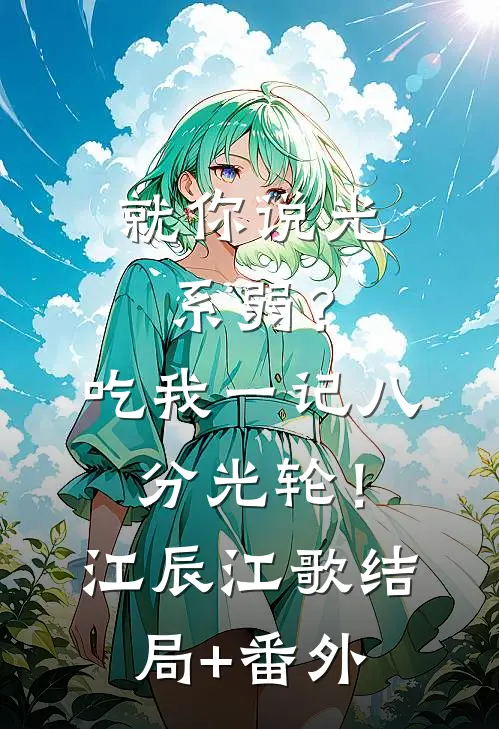 就你说光系弱？吃我一记八分光轮！江辰江歌结局+番外