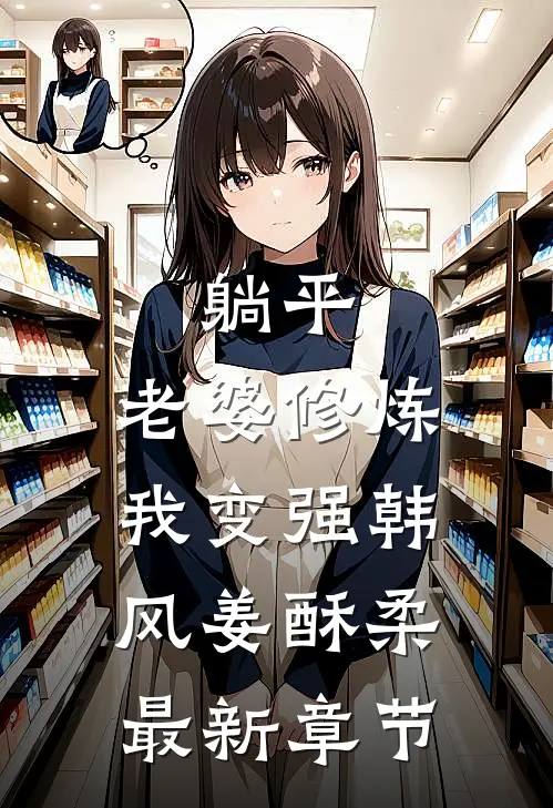 躺平：老婆修炼我变强韩风姜酥柔最新章节