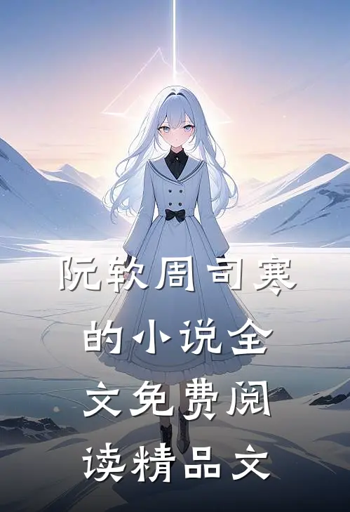 阮软周司寒的小说全文免费阅读精品文