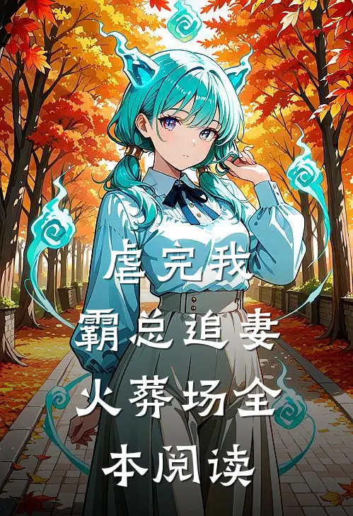 虐完我，霸总追妻火葬场全本阅读