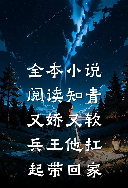 全本小说阅读知青又娇又软，兵王他扛起带回家