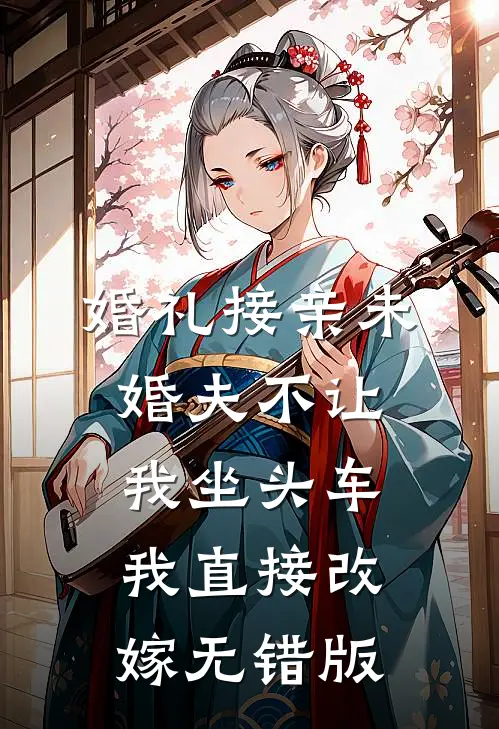 婚礼接亲未婚夫不让我坐头车，我直接改嫁无错版
