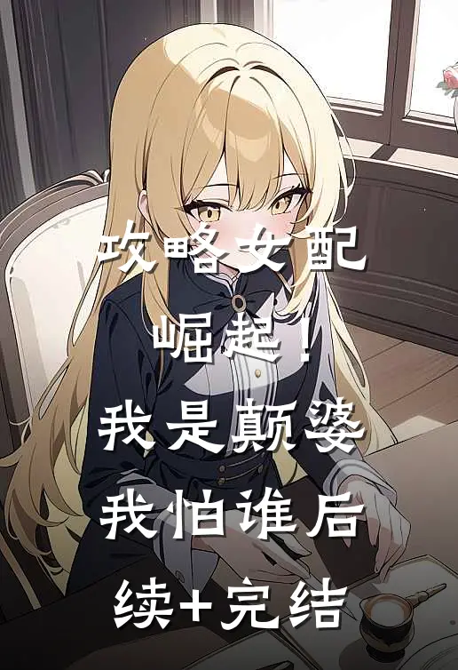 攻略女配崛起！我是颠婆我怕谁后续+完结