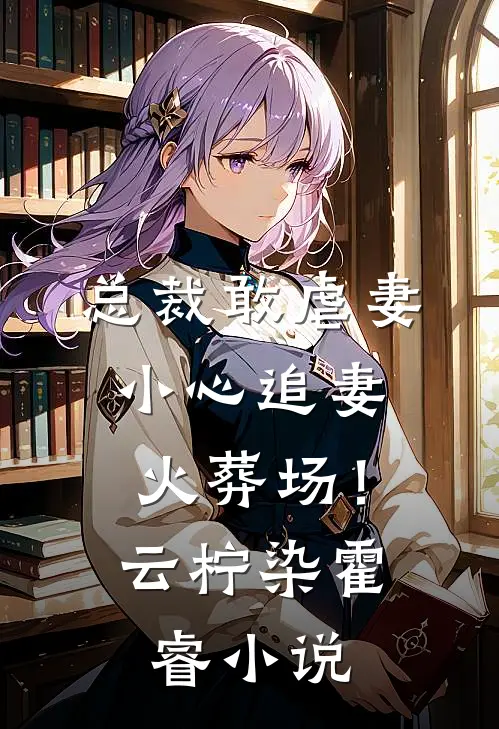 总裁敢虐妻，小心追妻火葬场！云柠染霍睿小说