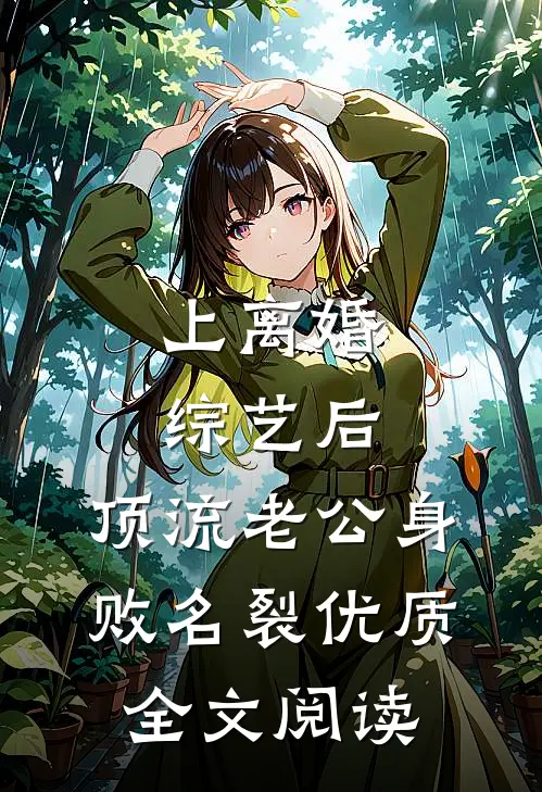 上离婚综艺后，顶流老公身败名裂优质全文阅读