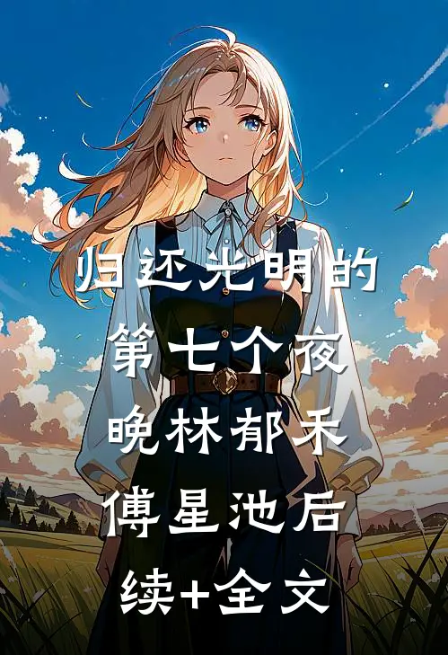 归还光明的第七个夜晚林郁禾傅星池后续+全文