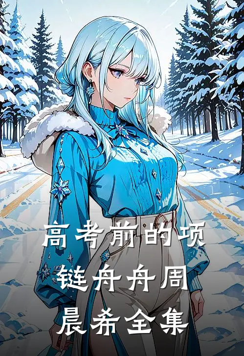 高考前的项链舟舟周晨希全集