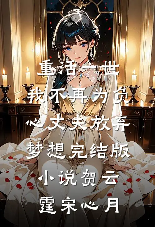 重活一世，我不再为负心丈夫放弃梦想完结版小说贺云霆宋心月