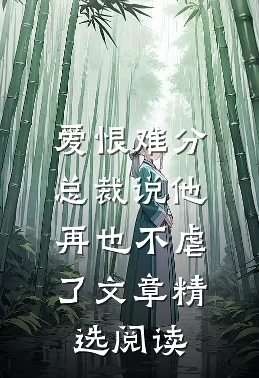 爱恨难分：总裁说他再也不虐了文章精选阅读