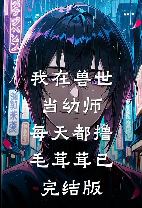 我在兽世当幼师，每天都撸毛茸茸已完结版
