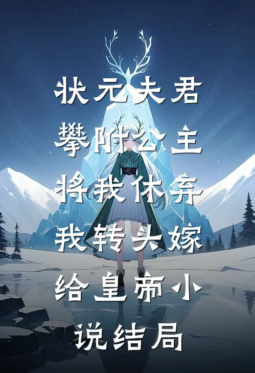 状元夫君攀附公主将我休弃，我转头嫁给皇帝小说结局