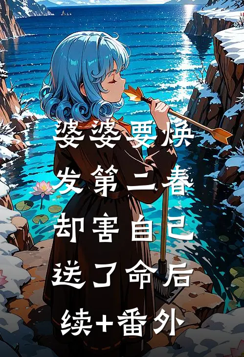 婆婆要焕发第二春，却害自己送了命后续+番外