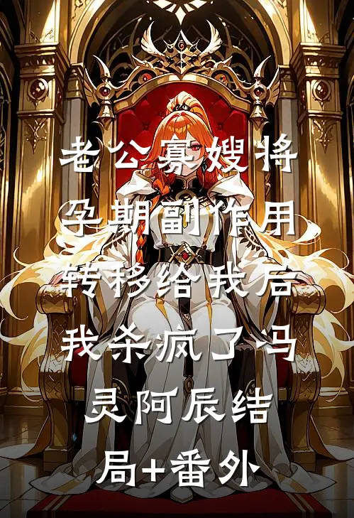 老公寡嫂将孕期副作用转移给我后，我杀疯了冯灵阿辰结局+番外