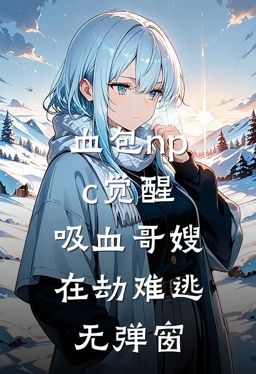 血包npc觉醒，吸血哥嫂在劫难逃无弹窗