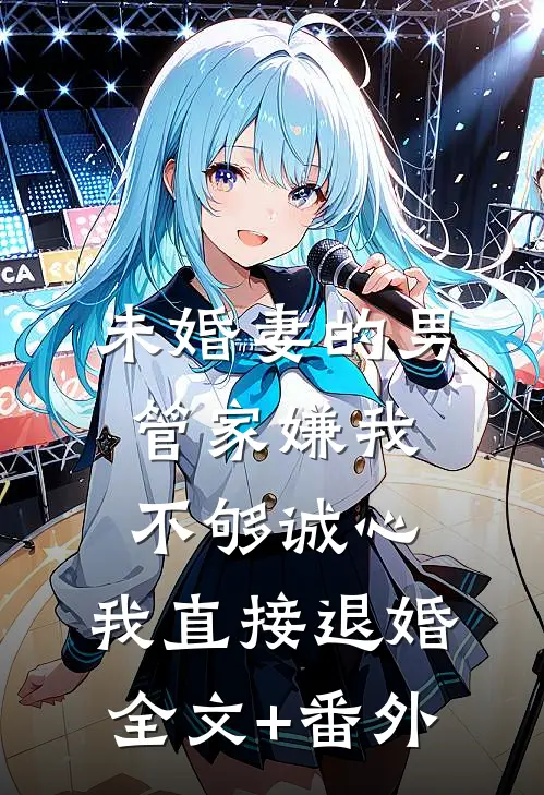 未婚妻的男管家嫌我不够诚心，我直接退婚全文+番外
