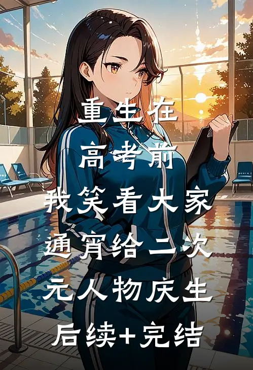重生在高考前，我笑看大家通宵给二次元人物庆生后续+完结