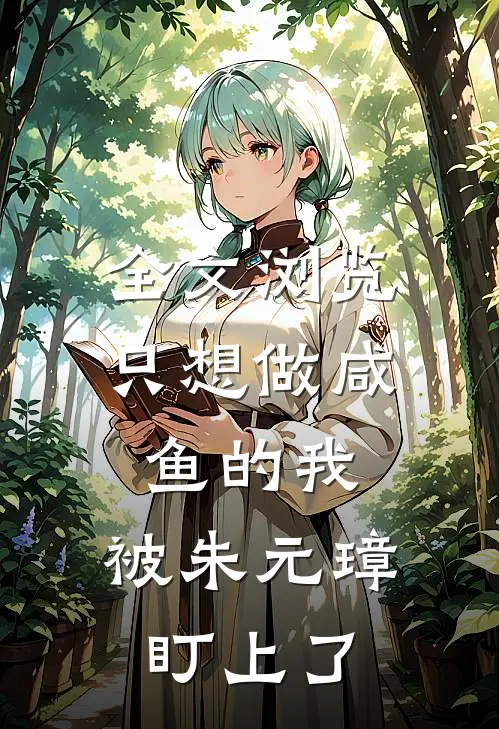 全文浏览只想做咸鱼的我，被朱元璋盯上了