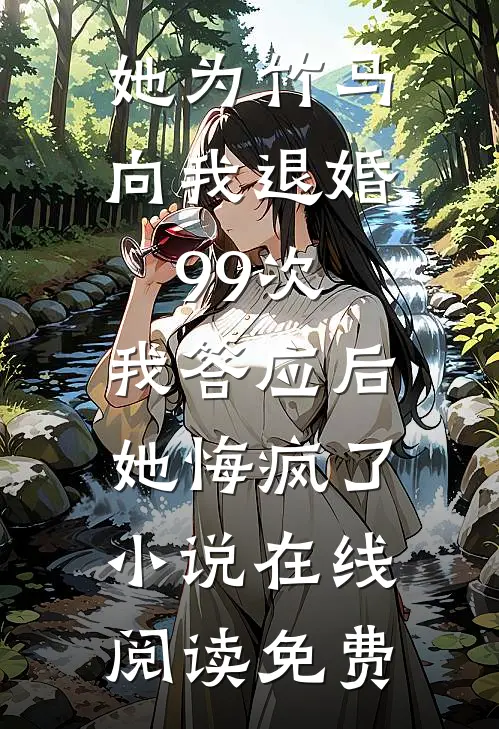 她为竹马向我退婚99次，我答应后她悔疯了小说在线阅读免费