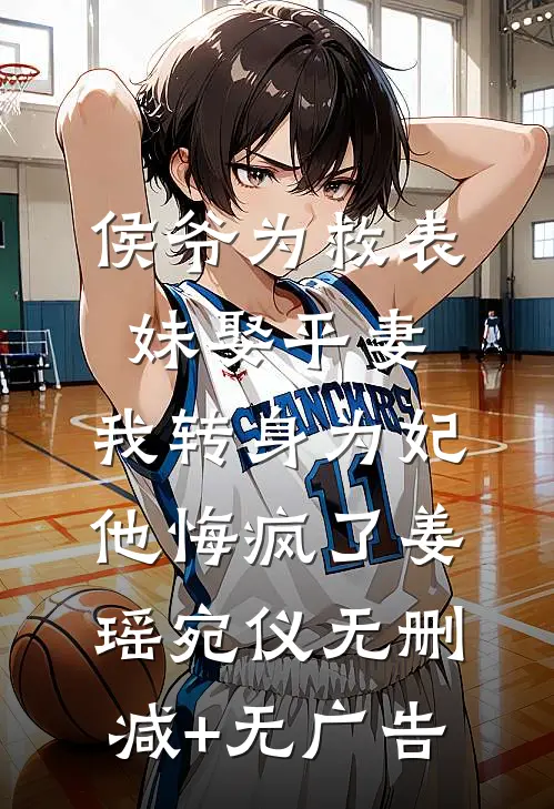 侯爷为救表妹娶平妻，我转身为妃他悔疯了姜瑶宛仪无删减+无广告