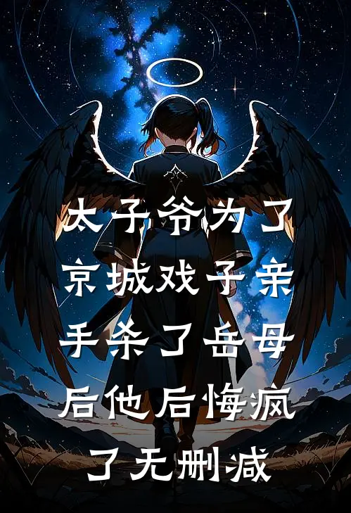 太子爷为了京城戏子亲手杀了岳母后他后悔疯了无删减