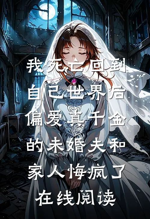 我死亡回到自己世界后，偏爱真千金的未婚夫和家人悔疯了在线阅读