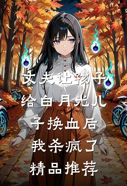 丈夫让孩子给白月光儿子换血后，我杀疯了精品推荐