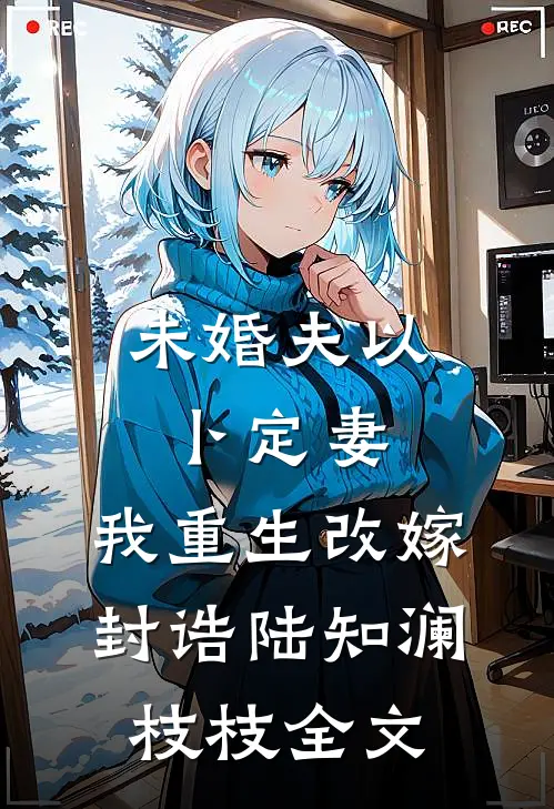 未婚夫以卜定妻，我重生改嫁封诰陆知澜枝枝全文