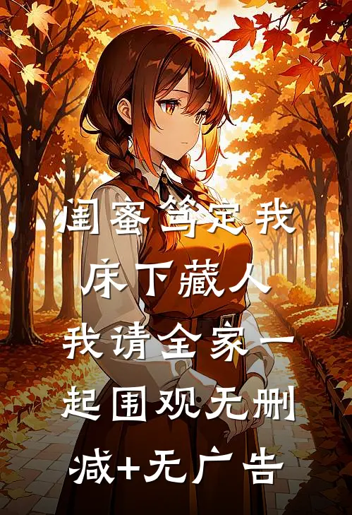 闺蜜笃定我床下藏人，我请全家一起围观无删减+无广告